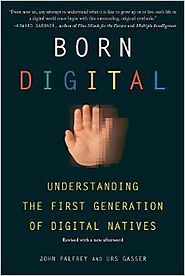 Born Digital. Understanding the first generation of digital natives. By P. Palfrey and U. Gasser