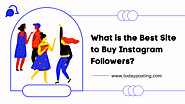 What is the Best Site to Buy Instagram Followers? - Today Posting