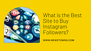 What is the Best Site to Buy Instagram Followers? - News Towns