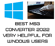 Best MSG Converter 2022 Very Helpful for Windows Users