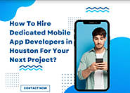 Navigating Success: A Comprehensive Guide on Hiring Dedicated Mobile App Developers in Houston