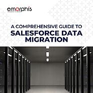 A Comprehensive Guide to Salesforce Data Migration - Emorphis