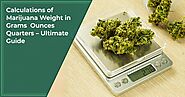 Calculations of Marijuana Weight in Grams | Ounces | Quarters – Ultimate Guide