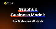 Grubhub Business Model: Key Strategies and Insights for Success