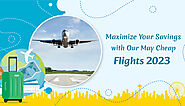 Maximize Your Savings with Our May Cheap Flights 2023