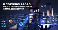 Recession 2023: How Can An Qualified & Expert Accountant Help Navigate Business Growth?