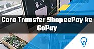 Cara Transfer ShopeePay ke GoPay Mudah dan Cepat