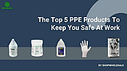 The Top 5 PPE Products To Keep You Safe At Work | edocr
