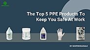 PPT - The Top 5 PPE Products To Keep You Safe At Work PowerPoint Presentation - ID:11217195
