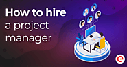 How To Hire a Project Manager: Skills, Cost