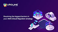 Resolving biggest barriers in your AWS Cloud Migration strategy | Urolime