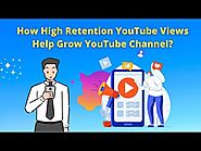 How High Retention YouTube Views Help Grow YouTube Channel?