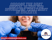 Choose The Best Dental Clinic For Invisalign Treatment In Kolkata