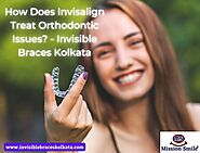 How Does Invisalign Treat Orthodontic Issues? - Invisible Braces Kolkata