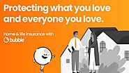 Protecting what you love and everyone you love | Bubble Home and Life Insurance