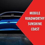 Benefits Of Hiring The Best Mobile Roadworthy Noosaville Services
