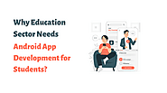 Web & Mobile App Development: Why Android App Development is essential for the Education Sector