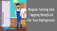 Is Regular Testing And Tagging Beneficial For Your Refrigerator?