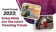 Travel Trends 2023: Know What Are The Latest Traveling Trends