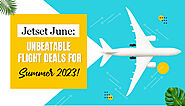 Jetset June: Unbeatable Flight Deals for Summer 2023!