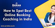 How to Spot Best Online Banking Coaching in India?