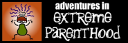 Adventures in Extreme Parenthood