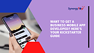 Want To Get A Business Mobile App Developed? Here’s Your Kickstarter Guide - SynergyTop
