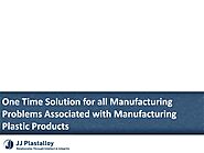 One Time Solution for all Manufacturing Problems Associated With Manufacturing Plastic Products