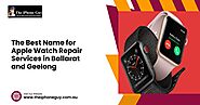 The Best Name for Apple Watch Repair Services in Ballarat and Geelong