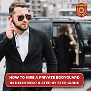 HOW TO HIRE A PRIVATE BODYGUARD IN DELHI-NCR? A STEP BY STEP GUIDE