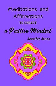Meditations and Affirmations to Create a Positive Mindset