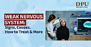 Weak Nervous System: Symptoms, Causes, How to Treat | DPU Hospital