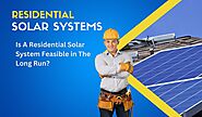 Is A Residential Solar System Feasible in The Long Run?