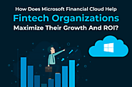 How Does Microsoft Financial Cloud Help Fintech Organizations Maximize Their Growth And ROI?