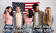 How to Get An H1B Visa After Studying in the USA?