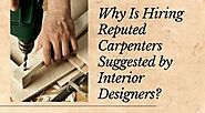 Why Is Hiring Reputed Carpenters Suggested by Interior Designers?