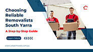Choosing Reliable Removalists South Yarra: A Step-by-Step Guide