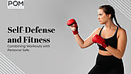 Self-Defense and Fitness: Combining Workouts with Personal Safety