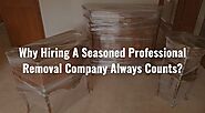Why Hiring A Seasoned Professional Removal Company Always Counts?