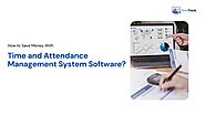 How to Save Money With Time and Attendance Management System Software?