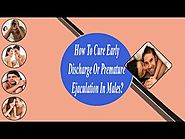 How To Cure Early Discharge Or Premature Ejaculation In Males?