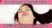 Solo Female Masturbation - Women’s Guide to Orgasm