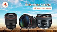 Điểm danh top 6 ống kính Canon tốt nhất cho video năm 2022