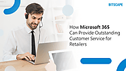 How Microsoft 365 Can Provide Outstanding Customer Service for Retailers