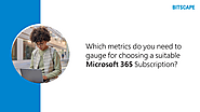 Which metrics do you need to gauge for choosing a suitable Microsoft 365 Subscription?
