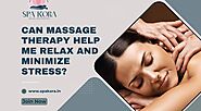 Can Massage Therapy Help Me Relax and Minimize Stress?