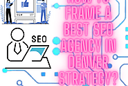 How To Frame A Best SEO Agency in Denver Strategy?