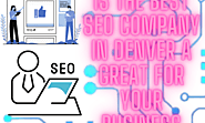 Is the Best SEO Company in Denver a Great For Your Business - Home