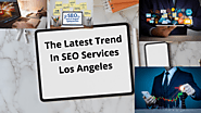 Los Angeles SEO Tactics That Will Generate Advantages In 2022