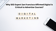 Why SEO Expert San Francisco Affirmed Digital is Critical to Advertise Courses?